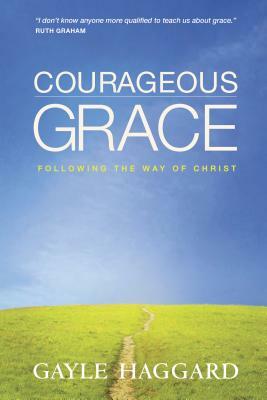 Courageous Grace: Following the Way of Christ by Gayle Haggard