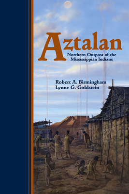 Aztalan: Mysteries of an Ancient Indian Town by Lynne Goldstein, Robert A. Birmingham