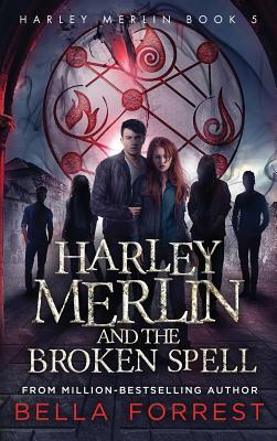 Harley Merlin and the Broken Spell by Bella Forrest