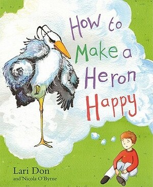 How to Make a Heron Happy by Nicola O'Byrne, Lari Don