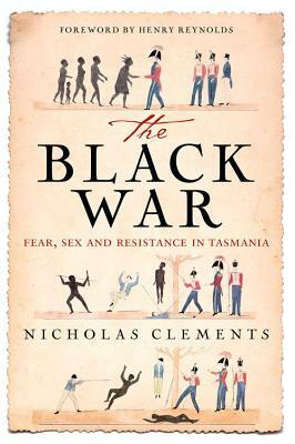 The Black War: Fear, Sex and Resistance in Tasmania by Nicholas Clements