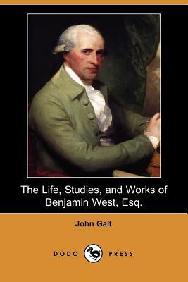 The Life, Studies, and Works of Benjamin West, Esq. by John Galt