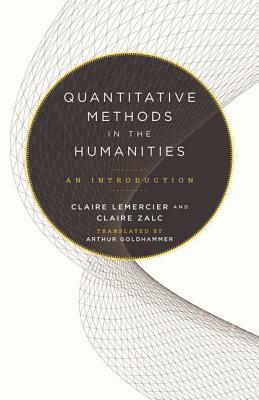 Quantitative Methods in the Humanities: An Introduction by Claire Lemercier, Claire Zalc