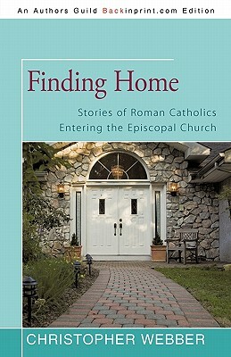Finding Home: Stories of Roman Catholics Entering the Episcopal Church by Christopher Webber