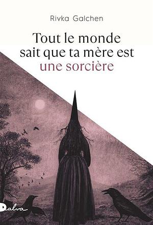 Tout le monde sait que ta mère est une sorcière by Rivka Galchen