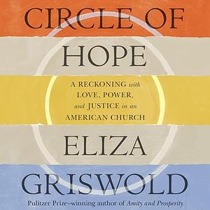 Circle of Hope: A Reckoning with Love, Power, and Justice in an American Church by Eliza Griswold