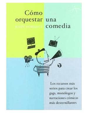 Cómo orquestar una comedia by John Vorhaus