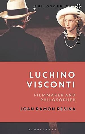 Luchino Visconti: Filmmaker and Philosopher by Joan Ramon Resina