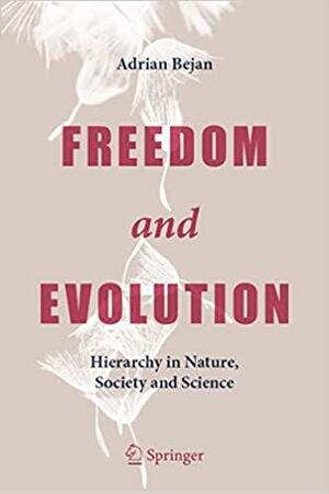 Freedom and Evolution: Hierarchy in Nature, Society and Science by Adrian Bejan