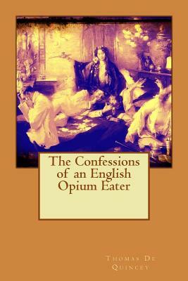 The Confessions of an English Opium Eater by Thomas De Quincey