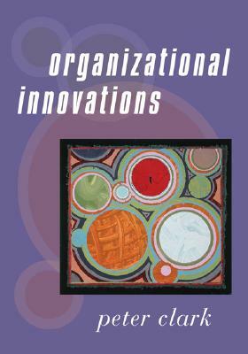 Organizational Innovations by Peter Clark