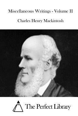 Miscellaneous Writings - Volume II by Charles Henry Mackintosh