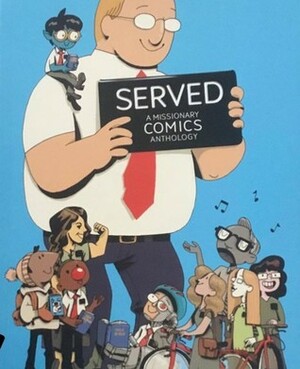 Served: A Missionary Comics Anthology by B.C. Sterrett, Laura Spjut, Anthony Holden, Jacob Doughty, Josh Ferrin, Joshua Abegglen, Annie Poon, Josh Talbot, Jakob Spjut, Annilyn Schill Spjut, Bethany Stancliffe, Nick Perkins, Cam Kendall, Darren Rawlings, Normandie Luscher, Sarah LuAnn Perkins, Benjamin Ritter, Norman Shurtliff, Theric Jepson, Mike Grover, Tim Odland, Scott Hales, Patrick Scullin, Brittany Long Olsen, Randy Bishop, Lance Fry, Brad Teare, Trevor Downs, Mike Laughead