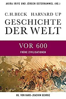 Geschichte der Welt Die Welt vor 600: Frühe Zivilisationen (Geschichte Der Welt) by Jürgen Osterhammel, Hans-Joachim Gehrke, Akira Iriye