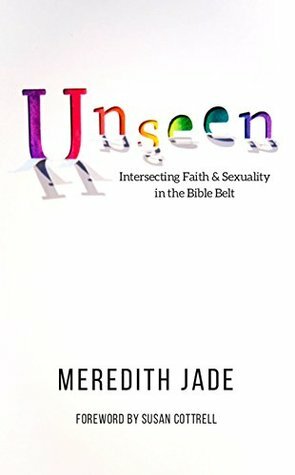 Unseen: Intersecting Faith & Sexuality in the Bible Belt by Brandi Burgess, Meredith Jade, Susan Cottrell