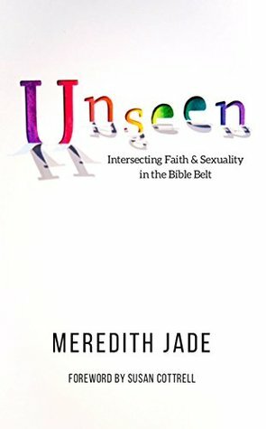 Unseen: Intersecting Faith & Sexuality in the Bible Belt by Susan Cottrell, Brandi Burgess, Meredith Jade