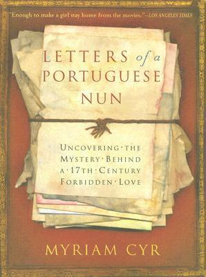 Letters of a Portuguese Nun: Uncovering the Mystery Behind a 17th Century Forbidden Love by Myriam Cyr