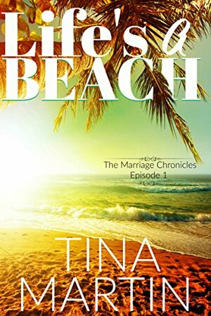 Life's A Beach (The Marriage Chronicles, Episode 1) by Tina Martin