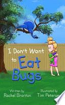 I Don't Want to Eat Bugs by Rachel Branton
