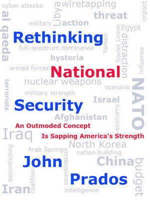 Rethinking National Security: An Outmoded Concept Is Sapping America's Strength by John Prados