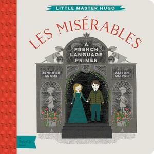 Les Miserables: A Babylit(r) French Language Primer by Jennifer Adams