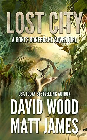 Lost City: A Bones Bonebrake Adventure (Bones Bonebrake Adventures Book 4) by Matt James, David Wood