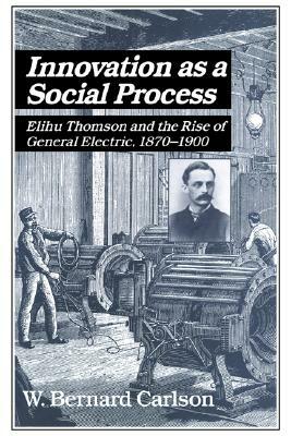 Innovation as a Social Process by W. Bernard Carlson