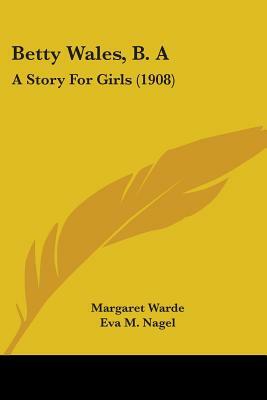 Betty Wales, B. A: A Story For Girls (1908) by Margaret Warde
