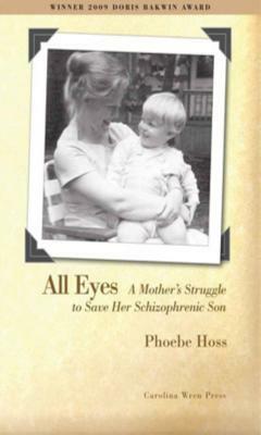 All Eyes: A Mother's Struggle to Save Her Schizophrenic Son by Phoebe Hoss