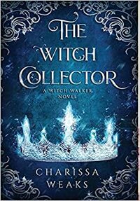 The Witch Collector by Charissa Weaks