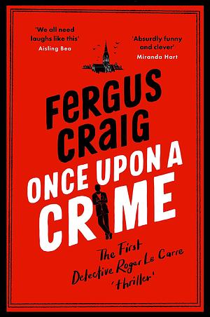 Once Upon a Crime: The hilarious Detective Roger LeCarre parody 'thriller by Fergus Craig
