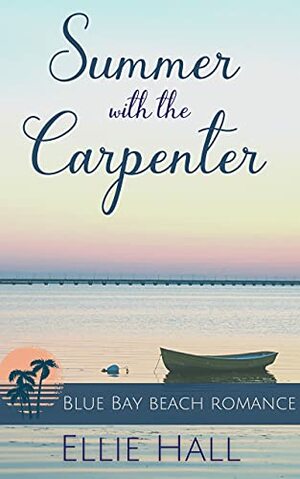Summer with the Carpenter: Sweet Small Town Romance with Heart by Ellie Hall