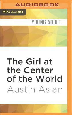 The Girl at the Center of the World by Austin Aslan