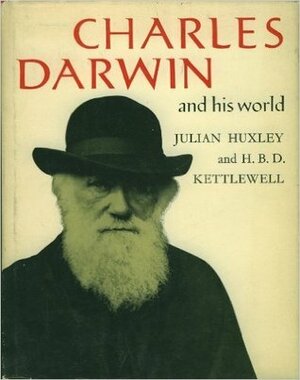 Charles Darwin and His World by Julian Huxley, H.B.D. Kettlewell