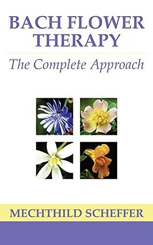 Bach Flower Therapy: The Complete Approach by Mechthild Scheffer
