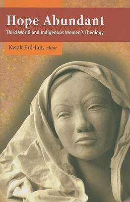 Hope Abundant: Third World and Indigenous Women's Theology by Kwok Pui-Lan