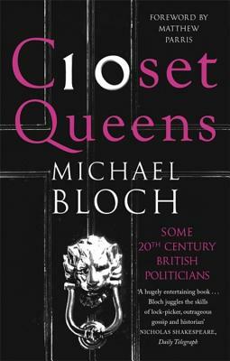 Closet Queens: Some 20th Century British Politicians by Michael Bloch