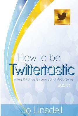 How to be Twittertastic by Jo Linsdell