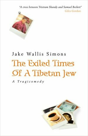 The Exiled Times of a Tibetan Jew: A Ficto-Ethnic Tragicomedy by Jake Wallis Simons