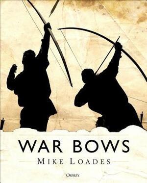 War Bows: Longbow, Crossbow, Composite Bow and Japanese Yumi by Mike Loades