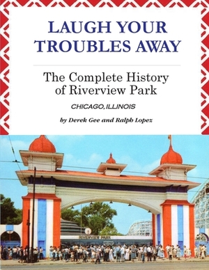 Laugh Your Troubles Away - The Complete History of Riverview Park by Ralph Lopez, Derek Gee