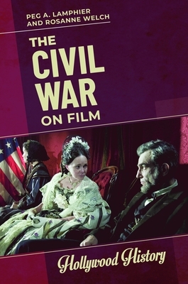 The Civil War on Film by Rosanne Welch, Peg a. Lamphier