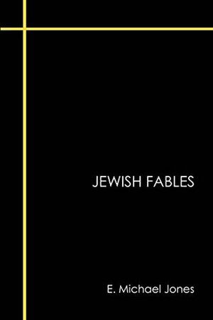 Jewish Fables: Darwinism, Materialism, and other Jewish Fables by E. Michael Jones