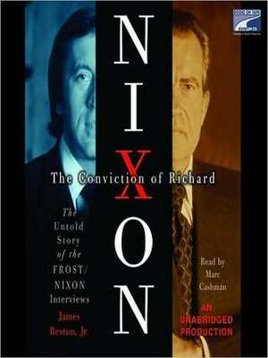 The Conviction of Richard Nixon: The Untold Story of the Frost/Nixon Interviews by James Reston Jr., Marc Cashman