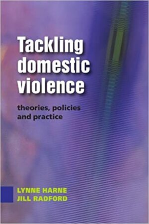 Tackling Domestic Violence: Theories, Policies and Practice by Lynne Harne, Jill Radford