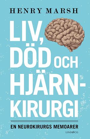Liv, död och hjärnkirurgi: en neurokirurgs memoarer by Henry Marsh