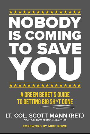 Nobody Is Coming to Save You: A Green Beret's Guide to Getting Big Sh*t Done by Scott Mann