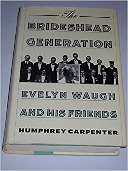 The Brideshead Generation: Evelyn Waugh And His Friends by Humphrey Carpenter