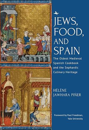 Jews, Food, and Spain: The Oldest Medieval Spanish Cookbook and the Sephardic Culinary Heritage by Hélène Jawhara Piñer, Paul Freedman