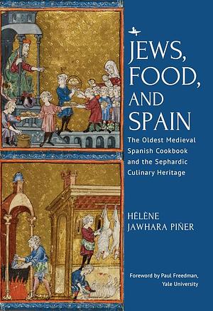 Jews, Food, and Spain: The Oldest Medieval Spanish Cookbook and the Sephardic Culinary Heritage by Paul Freedman, Hélène Jawhara Piñer